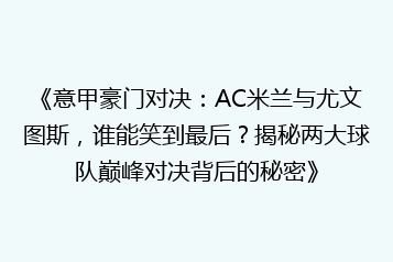 《意甲豪门对决:AC米兰与尤文图斯,谁能笑到最后?揭秘两大球队巅峰对决背后的秘密》