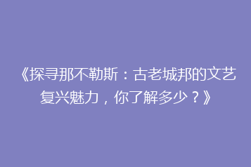 《探寻那不勒斯:古老城邦的文艺复兴魅力,你了解多少?》