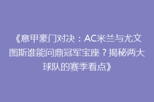 《意甲豪门对决：AC米兰与尤文图斯谁能问鼎冠军宝座？揭秘两大球队的赛季看点》