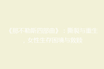 《那不勒斯四部曲》:撕裂与重生,女性生存困境与救赎