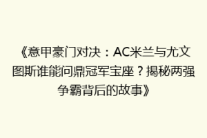 《意甲豪门对决：AC米兰与尤文图斯谁能问鼎冠军宝座？揭秘两强争霸背后的故事》