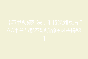 【意甲劲旅对决,谁将笑到最后?AC米兰与那不勒斯巅峰对决揭秘】