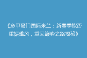 《意甲豪门国际米兰：新赛季能否重振雄风，重回巅峰之路揭秘》