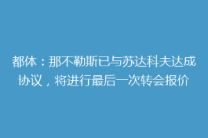 都体：那不勒斯已与苏达科夫达成协议，将进行最后一次转会报价