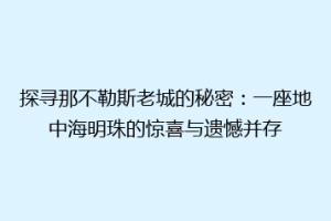 探寻那不勒斯老城的秘密：一座地中海明珠的惊喜与遗憾并存
