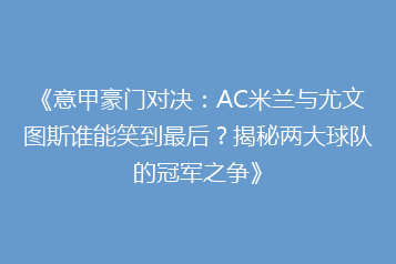 《意甲豪门对决:AC米兰与尤文图斯谁能笑到最后?揭秘两大球队的冠军之争》
