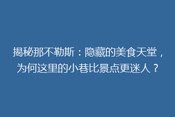 揭秘那不勒斯:隐藏的美食天堂,为何这里的小巷比景点更迷人?
