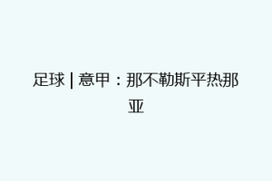 足球 | 意甲：那不勒斯平热那亚