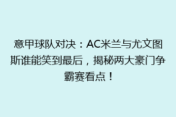 意甲球队对决:AC米兰与尤文图斯谁能笑到最后,揭秘两大豪门争霸赛看点!