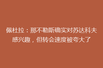 佩杜拉:那不勒斯确实对苏达科夫感兴趣,但转会速度被夸大了