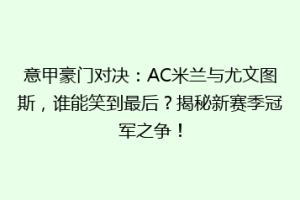 意甲豪门对决：AC米兰与尤文图斯，谁能笑到最后？揭秘新赛季冠军之争！