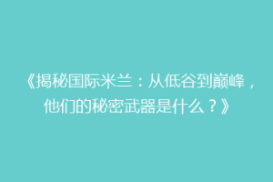 《揭秘国际米兰：从低谷到巅峰，他们的秘密武器是什么？》
