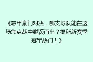 《意甲豪门对决，哪支球队能在这场焦点战中脱颖而出？揭秘新赛季冠军热门！》