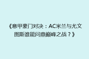 《意甲豪门对决：AC米兰与尤文图斯谁能问鼎巅峰之战？》