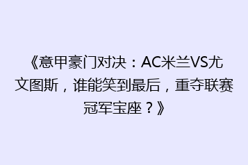 《意甲豪门对决:AC米兰VS尤文图斯,谁能笑到最后,重夺联赛冠军宝座?》