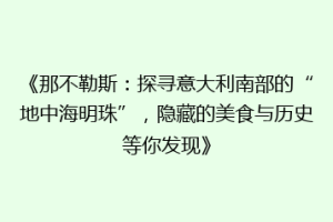 《那不勒斯：探寻意大利南部的“地中海明珠”，隐藏的美食与历史等你发现》