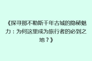 《探寻那不勒斯千年古城的隐秘魅力：为何这里成为旅行者的必到之地？》