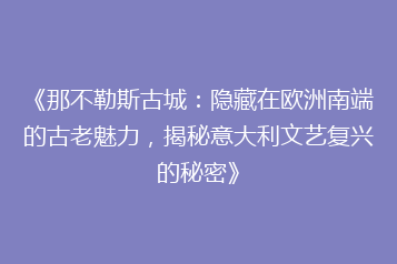 《那不勒斯古城：隐藏在欧洲南端的古老魅力，揭秘意大利文艺复兴的秘密》