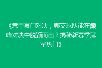 《意甲豪门对决,哪支球队能在巅峰对决中脱颖而出?揭秘新赛季冠军热门》