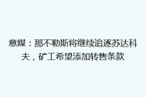 意媒：那不勒斯将继续追逐苏达科夫，矿工希望添加转售条款