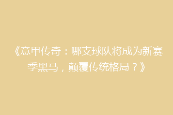 《意甲传奇：哪支球队将成为新赛季黑马，颠覆传统格局？》
