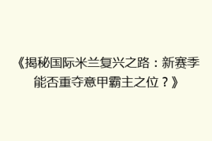《揭秘国际米兰复兴之路：新赛季能否重夺意甲霸主之位？》