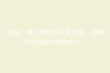 球探:意大利经济不是顶级,但意甲仍是最好的联赛之一
