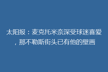 太阳报:麦克托米奈深受球迷喜爱,那不勒斯街头已有他的壁画