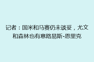 记者:国米和马赛仍未谈妥,尤文和森林也有意路易斯-恩里克