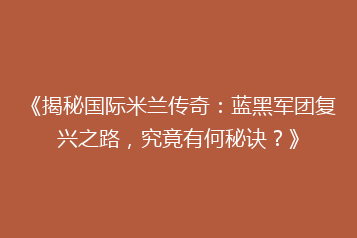 《揭秘国际米兰传奇:蓝黑军团复兴之路,究竟有何秘诀?》