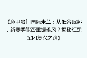 《意甲豪门国际米兰:从低谷崛起,新赛季能否重振雄风?揭秘红黑军团复兴之路》