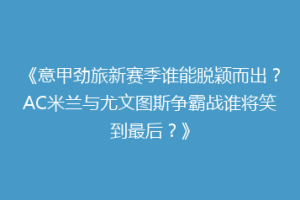 《意甲劲旅新赛季谁能脱颖而出？AC米兰与尤文图斯争霸战谁将笑到最后？》