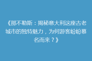 《那不勒斯：揭秘意大利这座古老城市的独特魅力，为何游客纷纷慕名而来？》