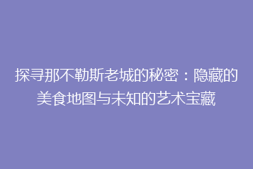 探寻那不勒斯老城的秘密:隐藏的美食地图与未知的艺术宝藏