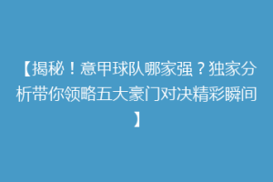 【揭秘！意甲球队哪家强？独家分析带你领略五大豪门对决精彩瞬间】