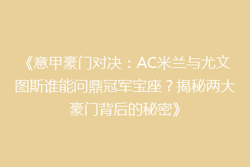《意甲豪门对决:AC米兰与尤文图斯谁能问鼎冠军宝座?揭秘两大豪门背后的秘密》