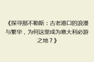 《探寻那不勒斯：古老港口的浪漫与繁华，为何这里成为意大利必游之地？》