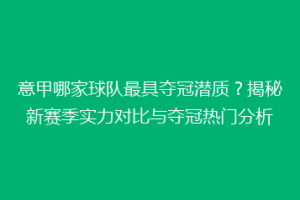 意甲哪家球队最具夺冠潜质？揭秘新赛季实力对比与夺冠热门分析