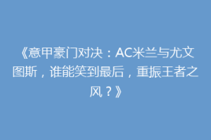 《意甲豪门对决：AC米兰与尤文图斯，谁能笑到最后，重振王者之风？》