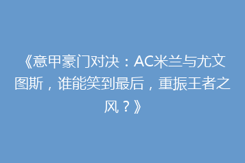 《意甲豪门对决:AC米兰与尤文图斯,谁能笑到最后,重振王者之风?》