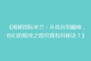 《揭秘国际米兰：从低谷到巅峰，他们的蜕变之路究竟有何秘诀？》