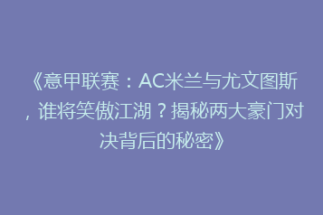 《意甲联赛:AC米兰与尤文图斯,谁将笑傲江湖?揭秘两大豪门对决背后的秘密》