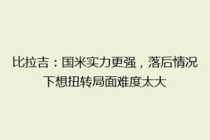 比拉吉：国米实力更强，落后情况下想扭转局面难度太大
