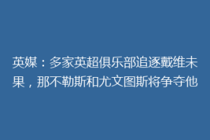 英媒：多家英超俱乐部追逐戴维未果，那不勒斯和尤文图斯将争夺他