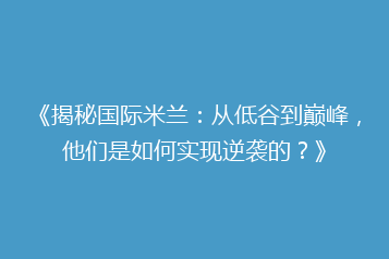 《揭秘国际米兰:从低谷到巅峰,他们是如何实现逆袭的?》