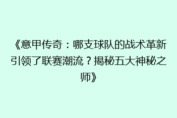 《意甲传奇:哪支球队的战术革新引领了联赛潮流?揭秘五大神秘之师》