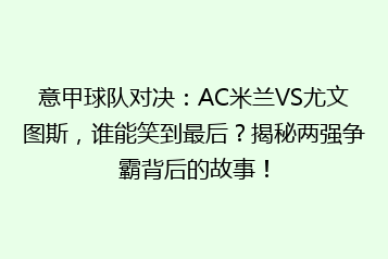 意甲球队对决:AC米兰VS尤文图斯,谁能笑到最后?揭秘两强争霸背后的故事!