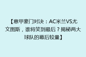 【意甲豪门对决：AC米兰VS尤文图斯，谁将笑到最后？揭秘两大球队的幕后较量】