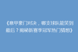 《意甲豪门对决，哪支球队能笑到最后？揭秘新赛季冠军热门猜想》