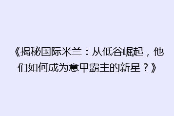 《揭秘国际米兰:从低谷崛起,他们如何成为意甲霸主的新星?》